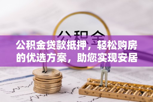 灵石公积金贷款抵押，轻松购房的优选方案，助您实现安居梦想