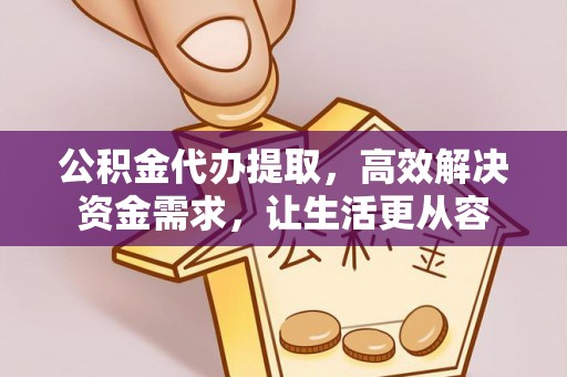 灵石公积金代办提取，高效解决资金需求，让生活更从容
