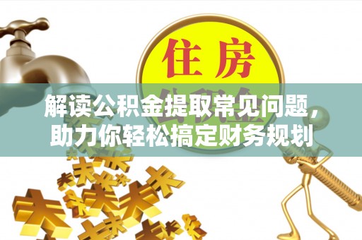 灵石解读公积金提取常见问题，助力你轻松搞定财务规划