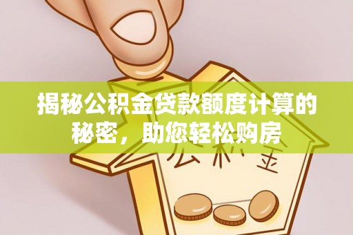 灵石揭秘公积金贷款额度计算的秘密，助您轻松购房