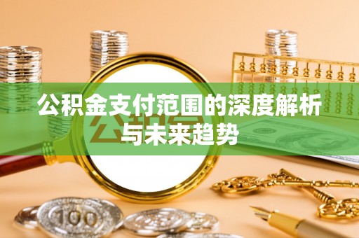 灵石公积金支付范围的深度解析与未来趋势