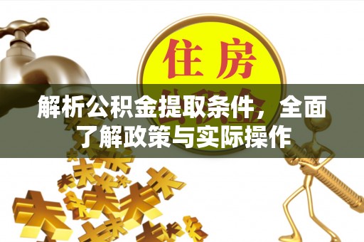 灵石解析公积金提取条件，全面了解政策与实际操作