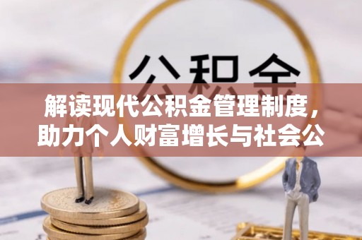 灵石解读现代公积金管理制度，助力个人财富增长与社会公平