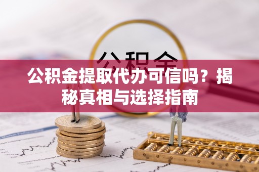 灵石公积金提取代办可信吗？揭秘真相与选择指南