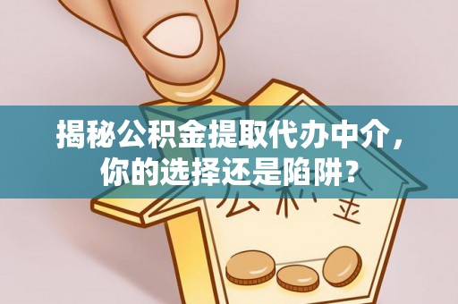 灵石揭秘公积金提取代办中介，你的选择还是陷阱？