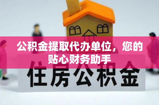 灵石公积金提取代办单位，您的贴心财务助手