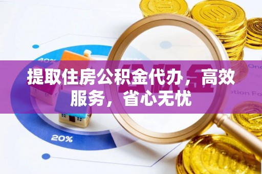 灵石提取住房公积金代办，高效服务，省心无忧
