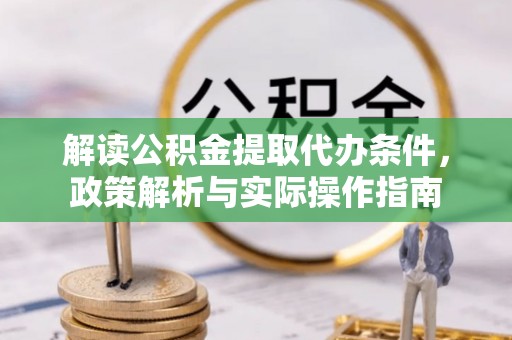 灵石解读公积金提取代办条件，政策解析与实际操作指南