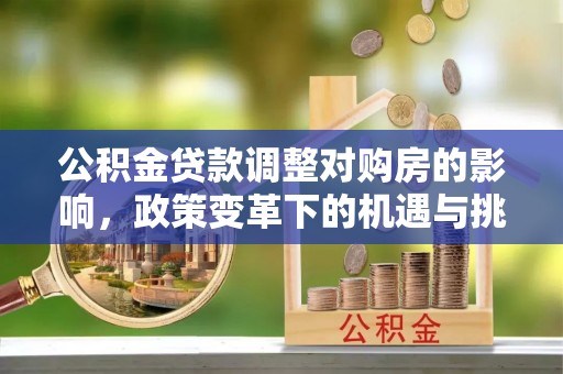 灵石公积金贷款调整对购房的影响，政策变革下的机遇与挑战