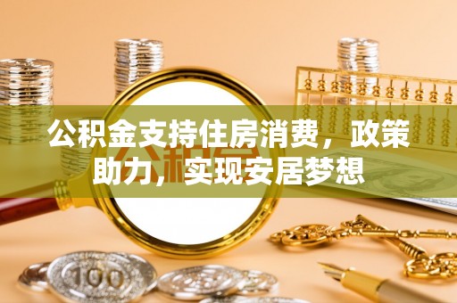 灵石公积金支持住房消费，政策助力，实现安居梦想