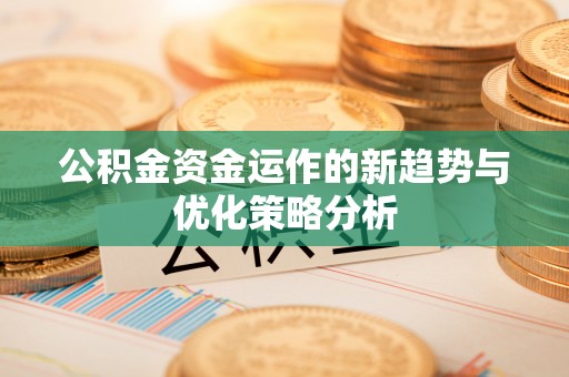 灵石公积金资金运作的新趋势与优化策略分析