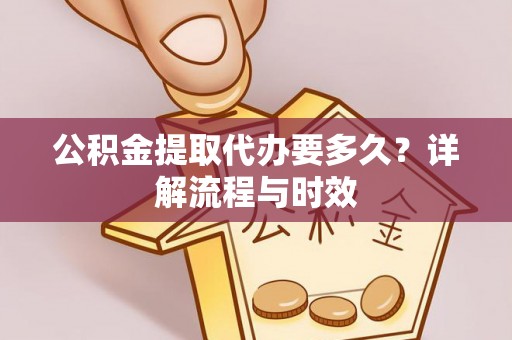 灵石公积金提取代办要多久？详解流程与时效
