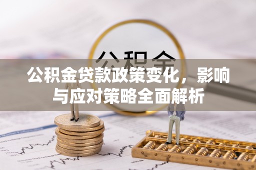灵石公积金贷款政策变化，影响与应对策略全面解析