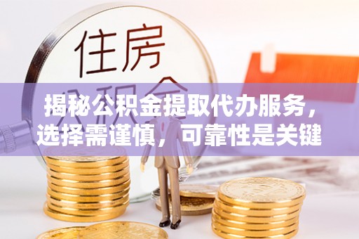 灵石揭秘公积金提取代办服务，选择需谨慎，可靠性是关键