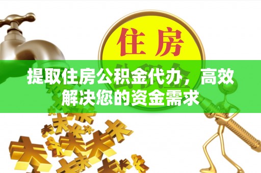 灵石提取住房公积金代办，高效解决您的资金需求