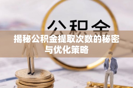 灵石揭秘公积金提取次数的秘密与优化策略