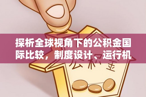 灵石探析全球视角下的公积金国际比较，制度设计、运行机制与未来趋势