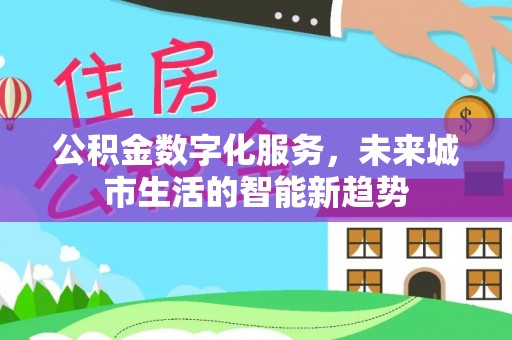 灵石公积金数字化服务，未来城市生活的智能新趋势