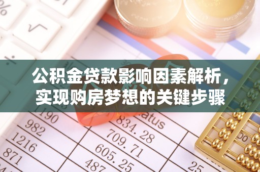 灵石公积金贷款影响因素解析，实现购房梦想的关键步骤