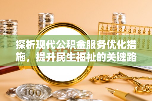 灵石探析现代公积金服务优化措施，提升民生福祉的关键路径