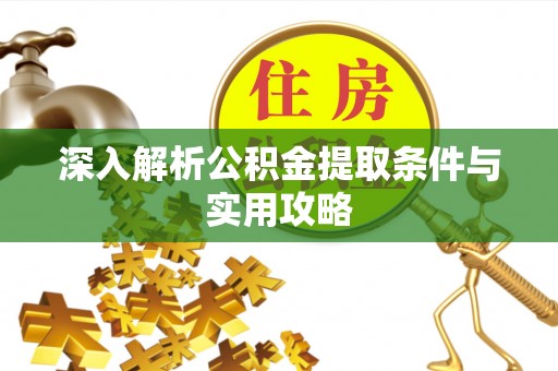 灵石深入解析公积金提取条件与实用攻略