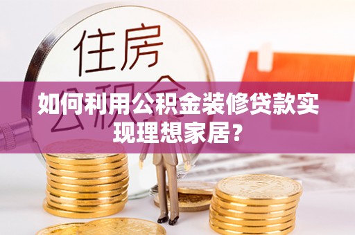 灵石如何利用公积金装修贷款实现理想家居？