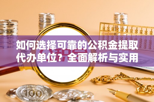 灵石如何选择可靠的公积金提取代办单位？全面解析与实用指南