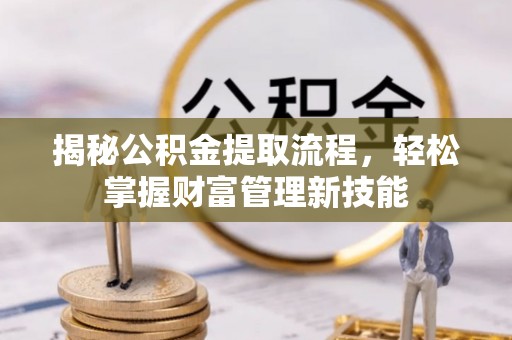灵石揭秘公积金提取流程，轻松掌握财富管理新技能