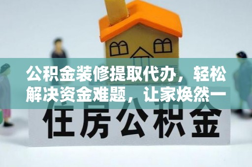 灵石公积金装修提取代办，轻松解决资金难题，让家焕然一新