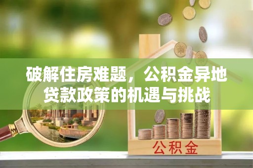 灵石破解住房难题，公积金异地贷款政策的机遇与挑战