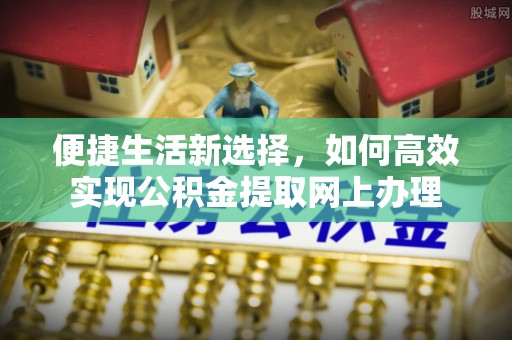 灵石便捷生活新选择，如何高效实现公积金提取网上办理