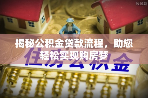 灵石揭秘公积金贷款流程，助您轻松实现购房梦