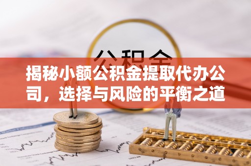 灵石揭秘小额公积金提取代办公司，选择与风险的平衡之道