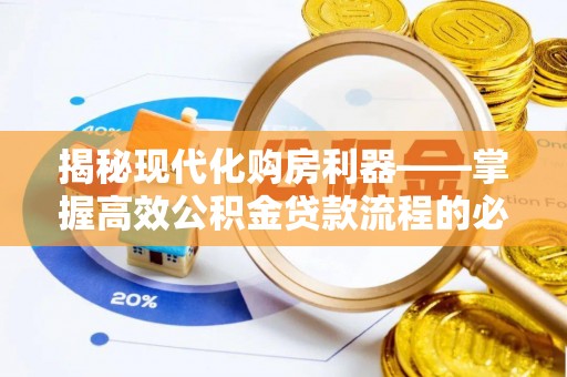 灵石揭秘现代化购房利器——掌握高效公积金贷款流程的必备指南