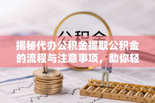 灵石揭秘代办公积金提取公积金的流程与注意事项，助你轻松拿回属于你的钱