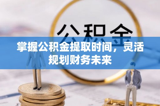 灵石掌握公积金提取时间，灵活规划财务未来