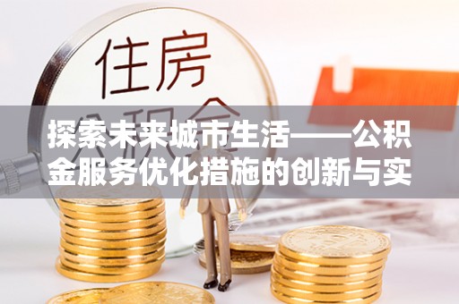 灵石探索未来城市生活——公积金服务优化措施的创新与实践
