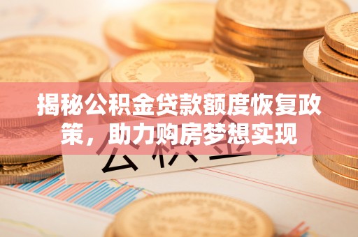 灵石揭秘公积金贷款额度恢复政策，助力购房梦想实现