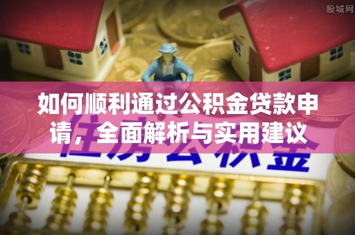 灵石如何顺利通过公积金贷款申请，全面解析与实用建议