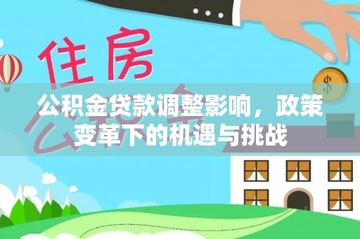 灵石公积金贷款调整影响，政策变革下的机遇与挑战