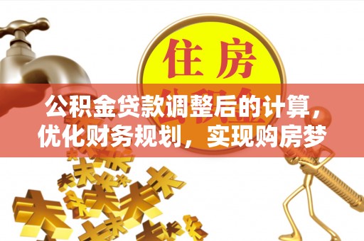灵石公积金贷款调整后的计算，优化财务规划，实现购房梦想