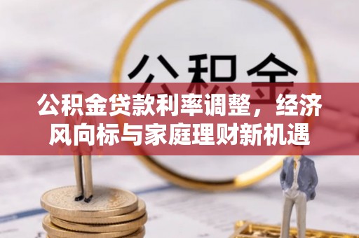 灵石公积金贷款利率调整，经济风向标与家庭理财新机遇