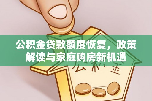 灵石公积金贷款额度恢复，政策解读与家庭购房新机遇