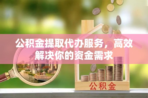灵石公积金提取代办服务，高效解决你的资金需求