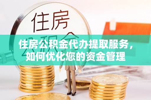 灵石住房公积金代办提取服务，如何优化您的资金管理