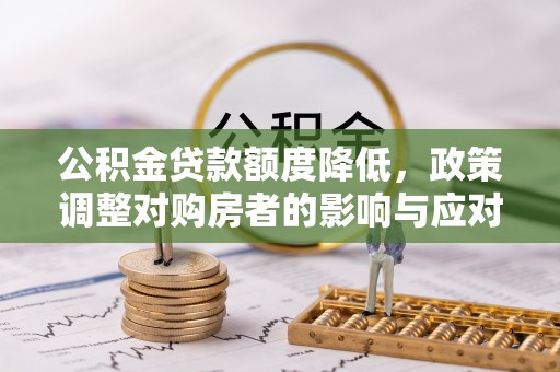 灵石公积金贷款额度降低，政策调整对购房者的影响与应对策略