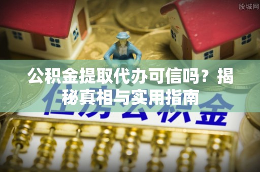 灵石公积金提取代办可信吗？揭秘真相与实用指南