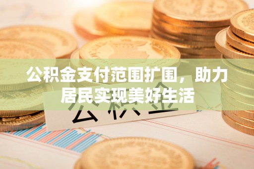 灵石公积金支付范围扩围，助力居民实现美好生活