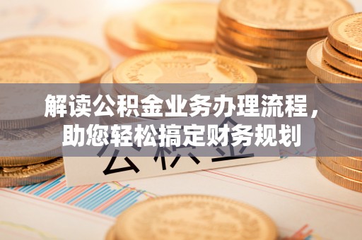 灵石解读公积金业务办理流程，助您轻松搞定财务规划