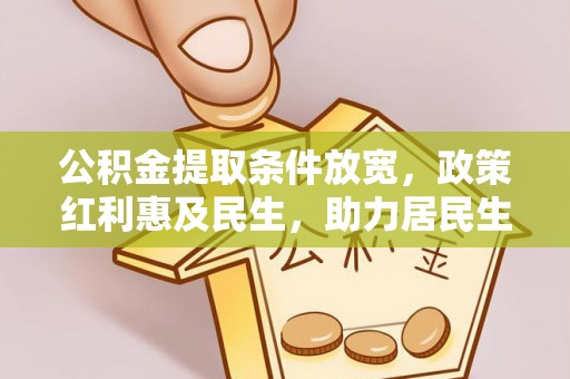 灵石公积金提取条件放宽，政策红利惠及民生，助力居民生活质量提升